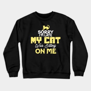 Sorry I'm Late. My Cat Was Sitting On Me Crewneck Sweatshirt